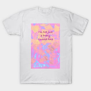 I&#39;m Not Just a Pretty Covered Face T-Shirt